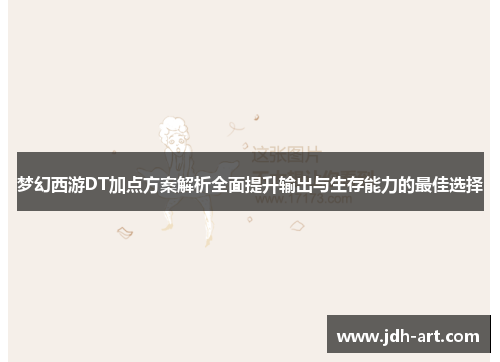 梦幻西游DT加点方案解析全面提升输出与生存能力的最佳选择